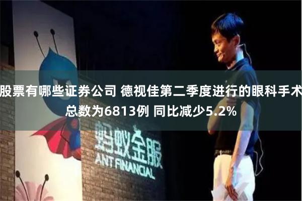 股票有哪些证券公司 德视佳第二季度进行的眼科手术总数为6813例 同比减少5.2%