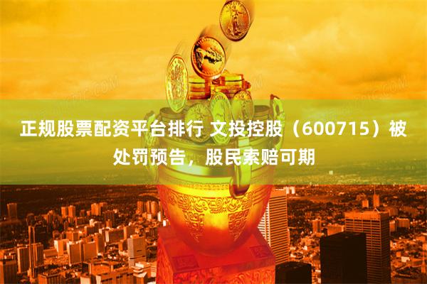 正规股票配资平台排行 文投控股（600715）被处罚预告，股民索赔可期