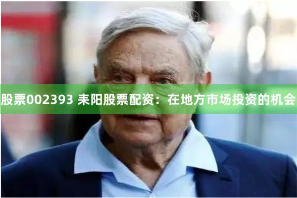 股票002393 耒阳股票配资：在地方市场投资的机会