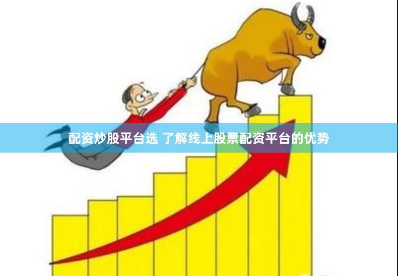 配资炒股平台选 了解线上股票配资平台的优势